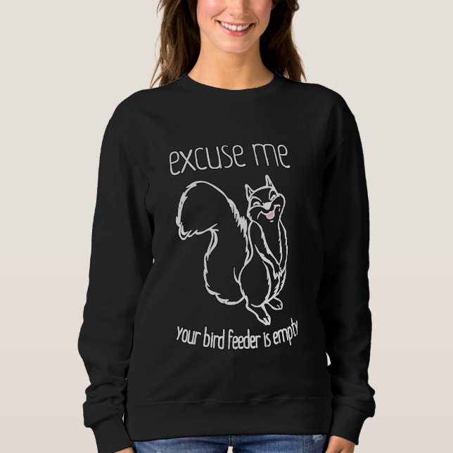 Excuse Me Your Bird Feeder Is Empty Funny Chipmunk Sweatshirt (Front)