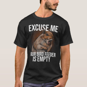 Excuse Me Your Bird Feeder Is Empty Squirrel Joke T-Shirt
