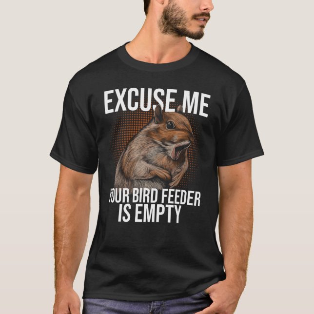 Excuse Me Your Bird Feeder Is Empty Squirrel Joke  T-Shirt (Front)