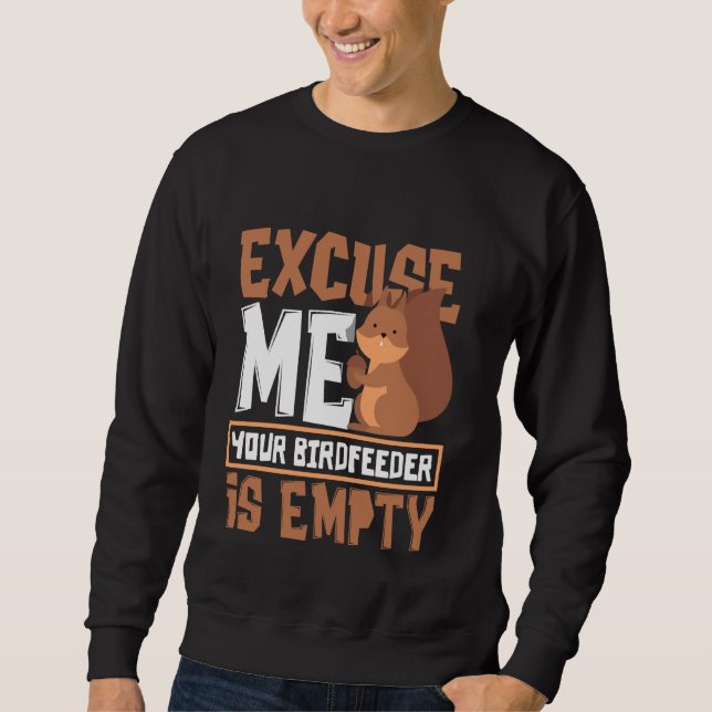 Excuse Me Your Birdfeeder Is Empty Funny Squirrel Sweatshirt (Front)