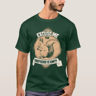 Excuse Me Your Birdfeeder Is Empty Funny Squirrel T-Shirt