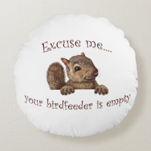 Excuse me...your birdfeeder is empty round pillow