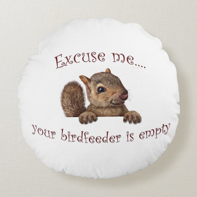 Excuse me...your birdfeeder is empty round pillow (Front)