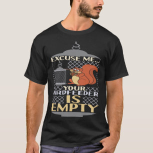 Excuse Me Your Birdfeeder Is Empty Squirrel Bird F T-Shirt