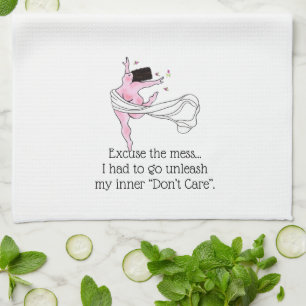 Excuse mess-I had to unleash my inner, Don’t Care! Kitchen Towel