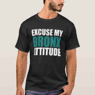 Excuse My Bronx Newyork Attitude NY City  Attitude T-Shirt