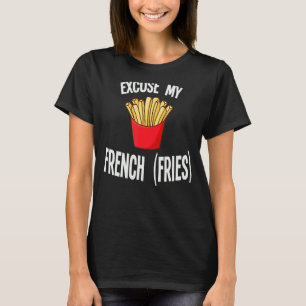 Excuse My French   Fries  Fastfood Fries T-Shirt