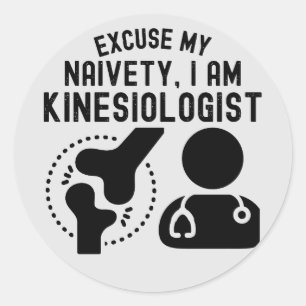 Excuse My Naivety…I Am Kinesiologist Classic Round Sticker