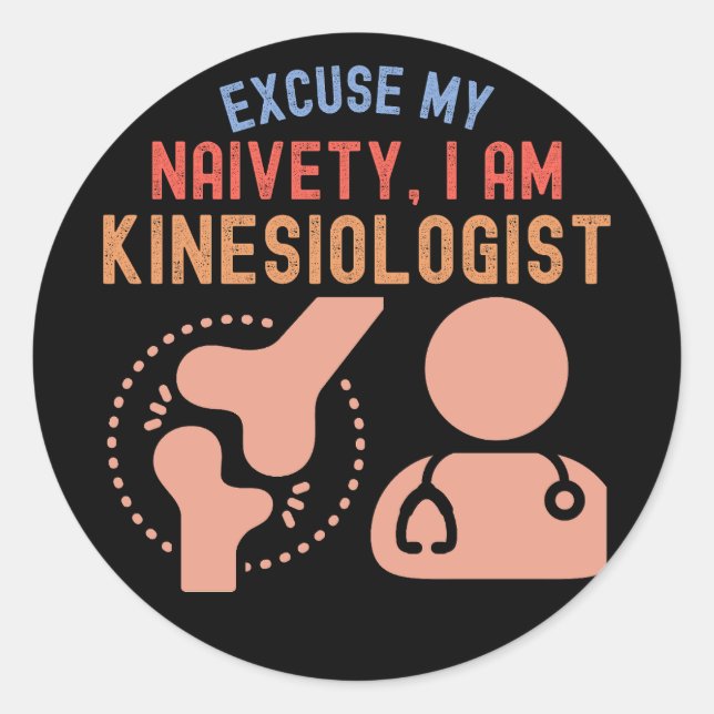 Excuse My Naivety…I Am Kinesiologist Classic Round Sticker (Front)