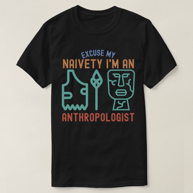 Excuse My Naivety…I'm an Anthropologist T-Shirt (Design Front)