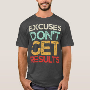 Excuses Dont get Results T-Shirt