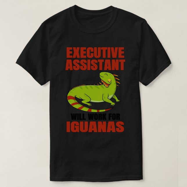 Executive Assistant Will Work For Iguanas T-Shirt (Design Front)