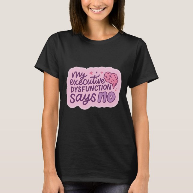 Executive Dysfunction Funny Quote Mug T-Shirt (Front)