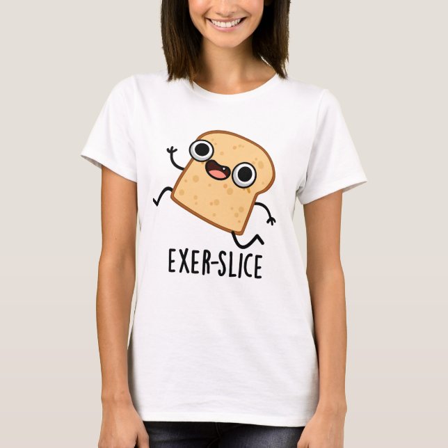 Exer-slice Funny Bread Pun  T-Shirt (Front)