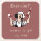 Exercise? But then I'd spill my Wine Fun Quote