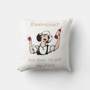 Exercise? But then I'd spill my Wine Fun Quote Throw Pillow