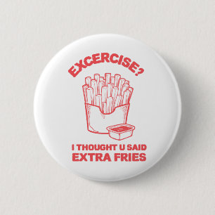 Exercise I thought u said extra fries - Fries Love 2 Inch Round Button