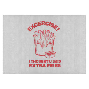 Exercise I thought u said extra fries - Fries Love Cutting Board