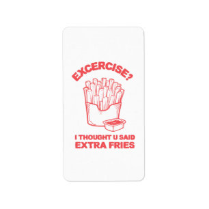 Exercise I thought u said extra fries - Fries Love Label