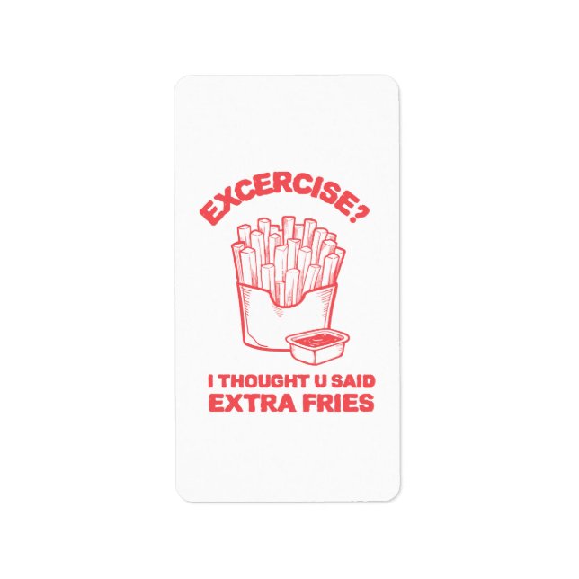 Exercise I thought u said extra fries - Fries Love Label (Front)