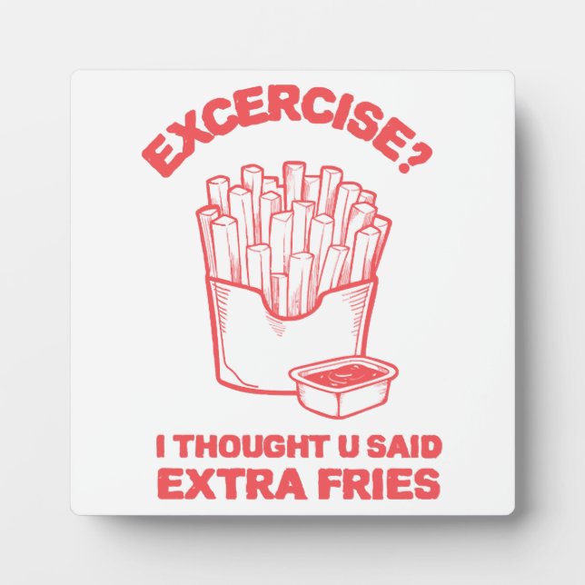 Exercise I thought u said extra fries - Fries Love Plaque (Front)