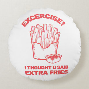 Exercise I thought u said extra fries - Fries Love Round Pillow