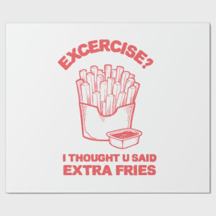 Exercise I thought u said extra fries - Fries Love Wrapping Paper