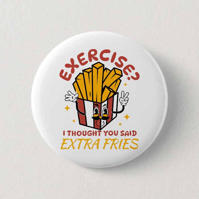 Exercise I Thought You Said Extra Fries 2 Inch Round Button (Front)