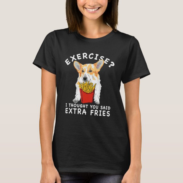 Exercise I Thought You Said Extra Fries Corgi Free T-Shirt (Front)