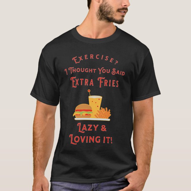 Exercise? I Thought You Said Extra Fries! Diet T-Shirt (Front)