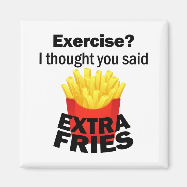 Exercise I thought you said extra fries – funny – Magnet (Front)