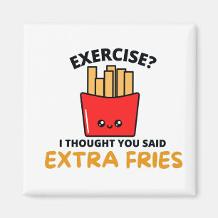 EXERCISE I THOUGHT YOU SAID EXTRA FRIES MAGNET