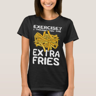Exercise I Thought You Said Extra Fries Potato Spu T-Shirt