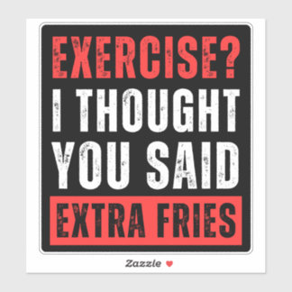 Exercise? I Thought You Said Extra Fries - Sticker