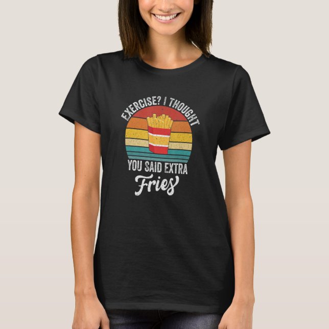 Exercise I thought you said extra fries T-Shirt (Front)