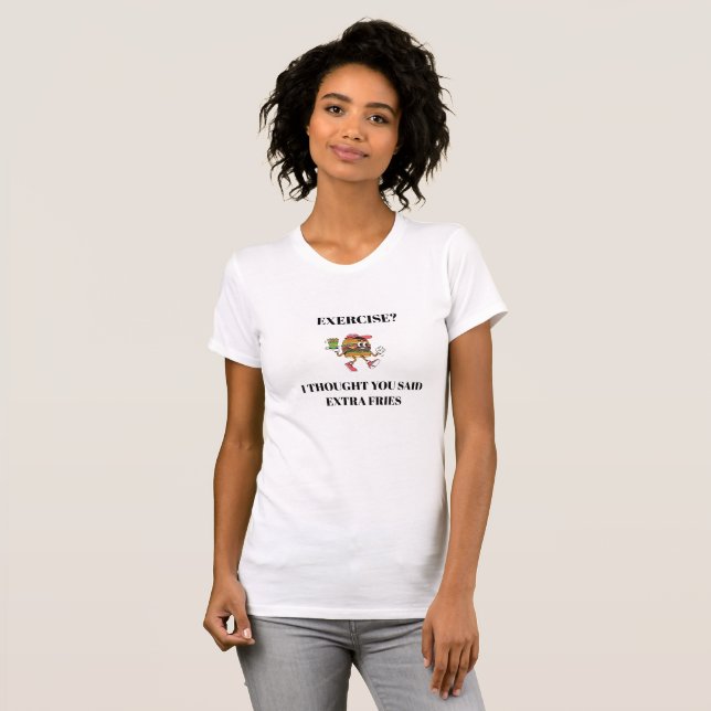 Exercise? I Thought You Said Extra Fries T-Shirt (Front Full)