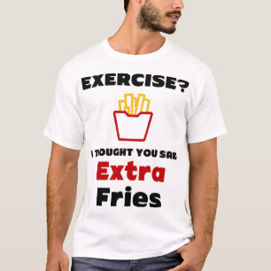 Exercise? I Thought You Said Extra Fries T-Shirt
