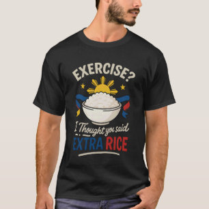 Exercise I Thought You Said Extra Rice Funny Filip T-Shirt