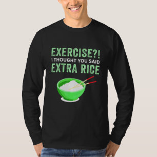 Exercise I Thought You Said Extra Rice Lazy Food Q T-Shirt