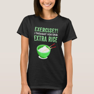 Exercise I Thought You Said Extra Rice Lazy Food Q T-Shirt