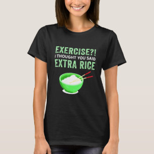Exercise I Thought You Said Extra Rice Lazy Food Q T-Shirt