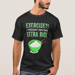 Exercise I Thought You Said Extra Rice Lazy Food Q T-Shirt