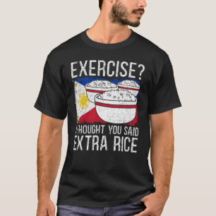 Exercise I Thought You Said Extra Rice Philippines T-Shirt