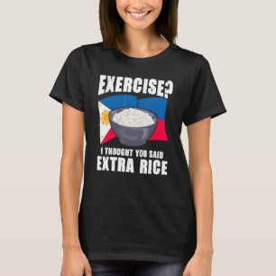 Exercise I Thought You Said Extra Rice Philippines T-Shirt