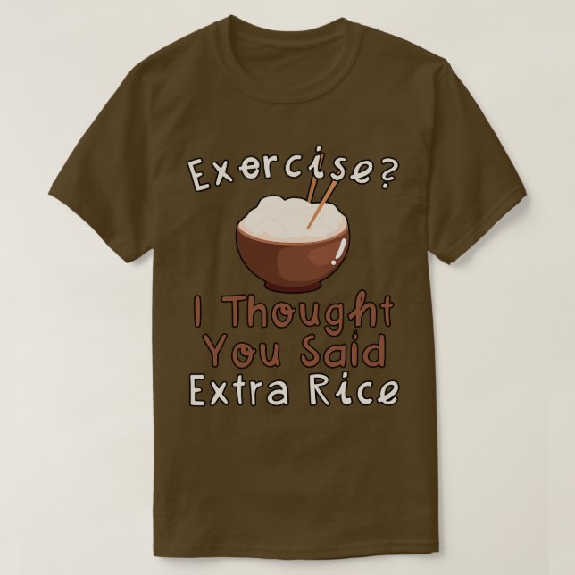 Exercise I Thought You Said Extra Rice T-Shirt (Design Front)