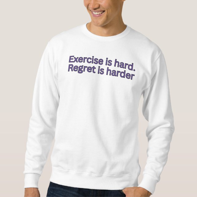 Exercise is hard. regret is harder-gym quote sweatshirt (Front)