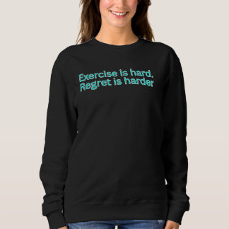 Exercise is hard, regret is harder-gym saying sweatshirt