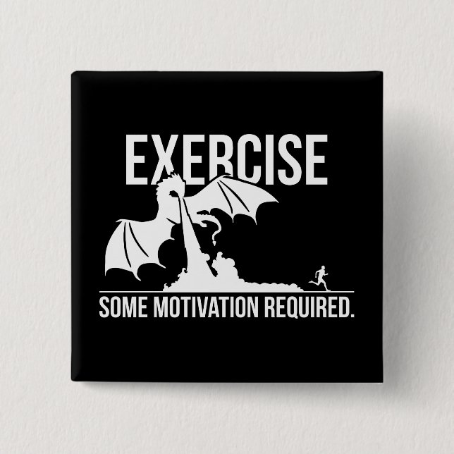 Exercise, Some Motivation Required, Dragon - Funny 2 Inch Square Button (Front)