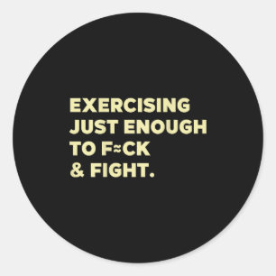 Exercising Just-enough To Fck & Fight Funny (o Classic Round Sticker