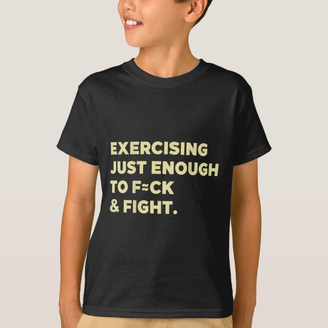 Exercising Just-enough To Fck &amp; Fight Funny (o T-Shirt (Front)